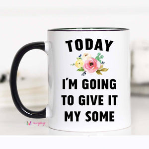 Today I'm Going To Give It My Some Mug